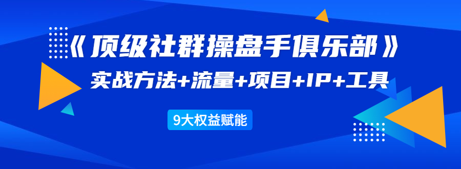 《顶级社群操盘手俱乐部》实战方法+流量+项目+IP+工具 9大权益赋能-高清美女套图，你想要的都有。