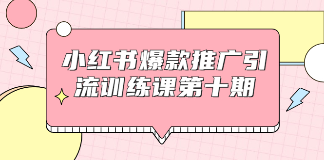 小红书爆款推广引流训练课第十期，手把手带你玩转小红书，轻松月入过万-高清美女套图，你想要的都有。