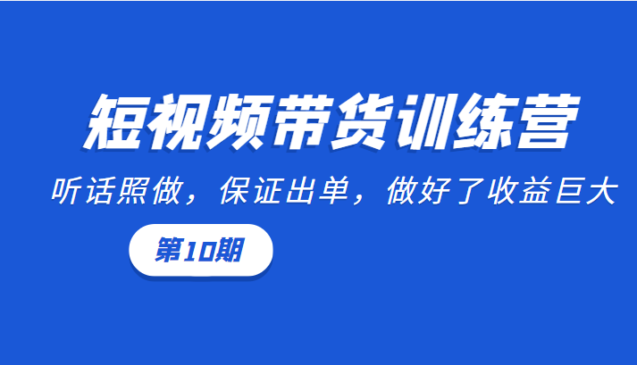 短视频带货训练营：听话照做，保证出单，做好了收益巨大（第10期）-高清美女套图，你想要的都有。