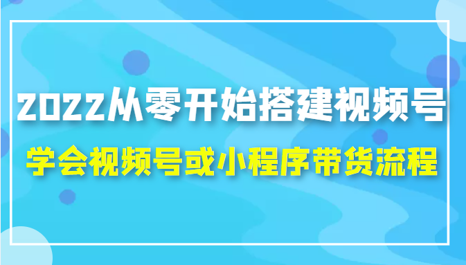 2022从零开始搭建视频号,学会视频号或小程序带货流程（价值599元）-高清美女套图，你想要的都有。
