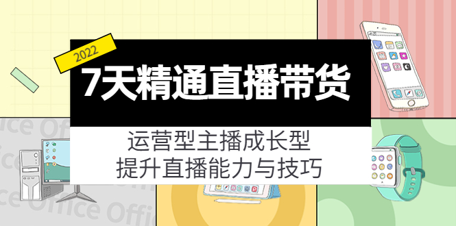7天精通直播带货，运营型主播成长型，提升直播能力与技巧（19节课）-高清美女套图，你想要的都有。