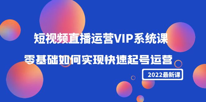 2022短视频直播运营VIP系统课：零基础如何实现快速起号运营（价值2999元）-高清美女套图，你想要的都有。