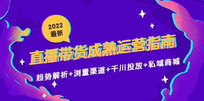 2022最新直播带货成熟运营指南3.0：趋势解析+浏量渠道+千川投放+私域商城-高清美女套图，你想要的都有。