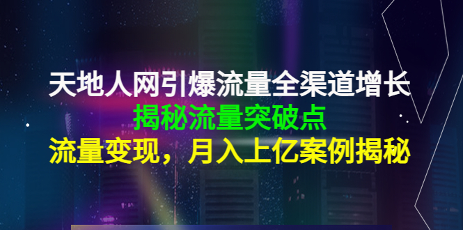 天地人网引爆流量全渠道增长：揭秘流量突然破点，流量变现，月入上亿案例-高清美女套图，你想要的都有。