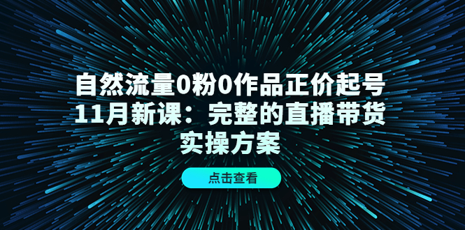 自然流量0粉0作品正价起号11月新课：完整的直播带货实操方案-高清美女套图，你想要的都有。
