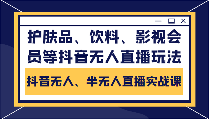 抖音无人、半无人直播实战课，护肤品、饮料、影视会员等抖音无人直播玩法-高清美女套图，你想要的都有。