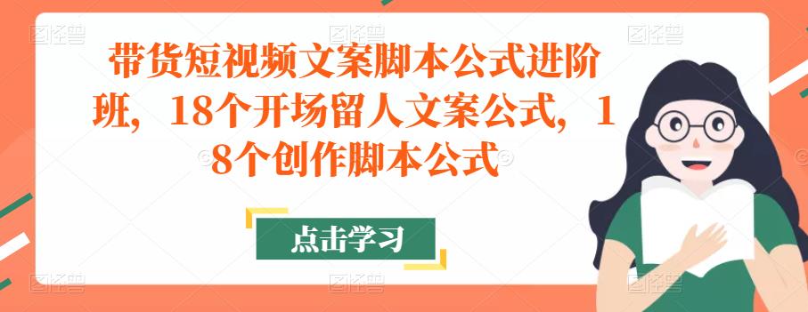 带货短视频文案脚本公式进阶班，18个开场留人文案公式，18个创作脚本公式-高清美女套图，你想要的都有。