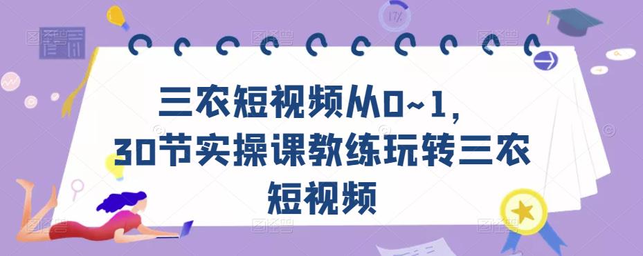 三农短视频从0~1，​30节实操课教练玩转三农短视频-高清美女套图，你想要的都有。