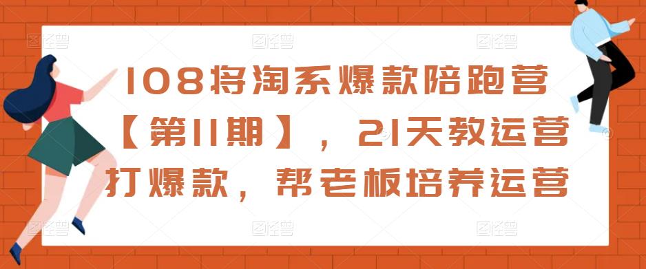 108将淘系爆款陪跑营【第11期】，21天教运营打爆款，帮老板培养运营-高清美女套图，你想要的都有。