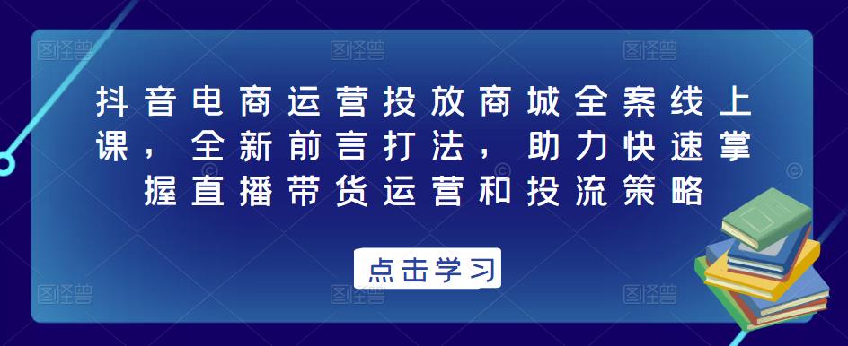 抖音电商运营投放商城全案线上课，全新前言打法，助力快速掌握直播带货运营和投流策略-高清美女套图，你想要的都有。