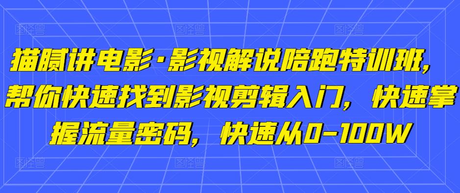 猫腻讲电影·影视解说陪跑特训班，帮你快速找到影视剪辑入门，快速掌握流量密码，快速从0-100W-高清美女套图，你想要的都有。