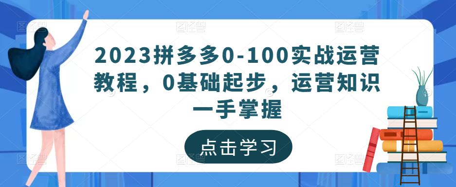 2023拼多多0-100实战运营教程，0基础起步，运营知识一手掌握-高清美女套图，你想要的都有。