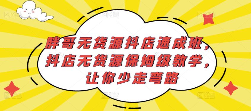 胖哥无货源抖店速成班，抖店无货源保姆级教学，让你少走弯路-高清美女套图，你想要的都有。