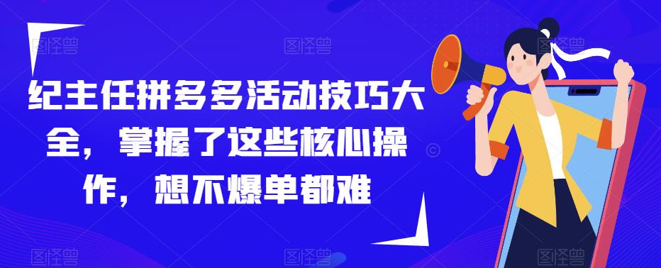 纪主任拼多多活动技巧大全，掌握了这些核心操作，想不爆单都难-高清美女套图，你想要的都有。