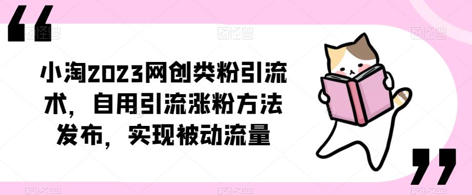 ​小淘2023网创类粉引流术，自用引流涨粉方法发布，实现被动流量-高清美女套图，你想要的都有。