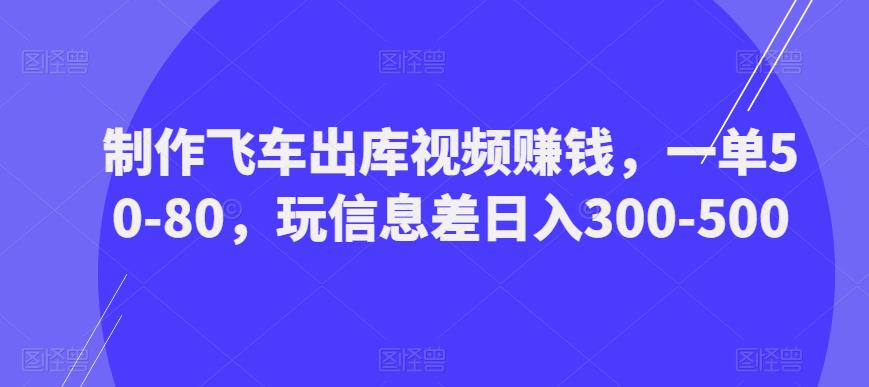 制作飞车出库视频赚钱，一单50-80，玩信息差日入300-500-高清美女套图，你想要的都有。
