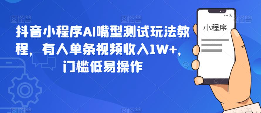 抖音小程序AI嘴型测试玩法教程，有人单条视频收入1W+，门槛低易操作-高清美女套图，你想要的都有。
