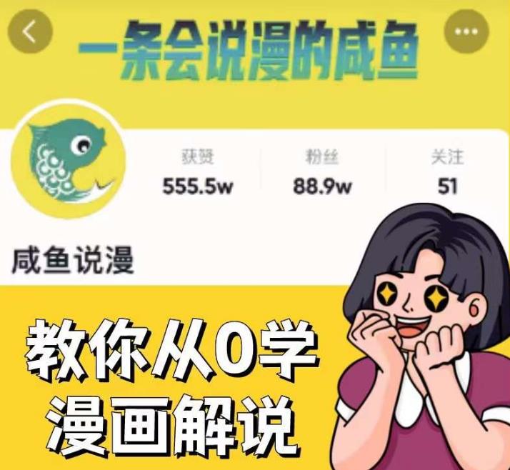 咸鱼说漫·教你从0学漫画解说 ：2个月时间涨粉88w，多种变现模式，一条视频收入过万-高清美女套图，你想要的都有。