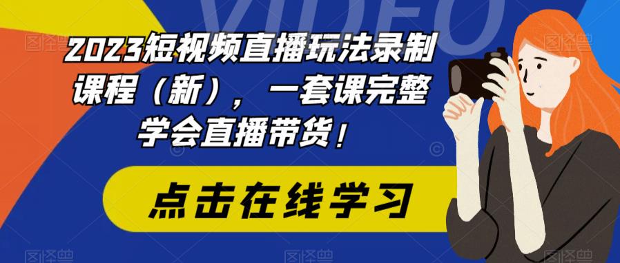 2023短视频直播玩法录制课程（新），一套课完整学会直播带货！-高清美女套图，你想要的都有。