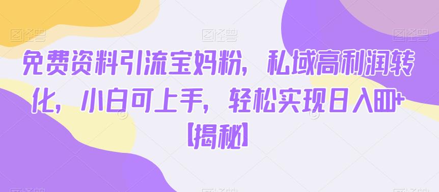 免费资料引流宝妈粉，私域高利润转化，小白可上手，轻松实现日入600+【揭秘】-高清美女套图，你想要的都有。