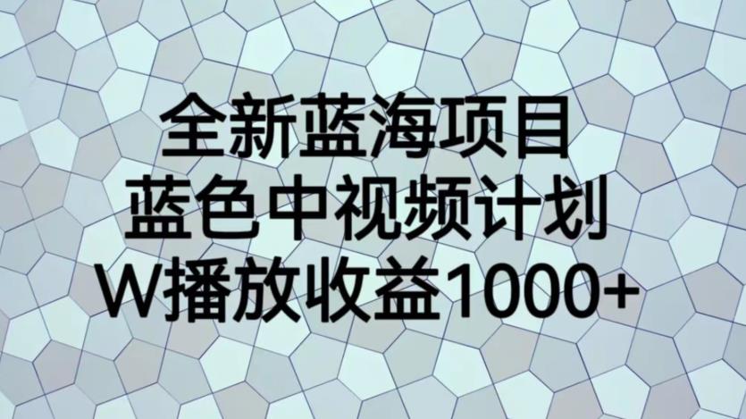 全新蓝海项目，蓝色中视频计划，1W播放量1000+【揭秘】-高清美女套图，你想要的都有。