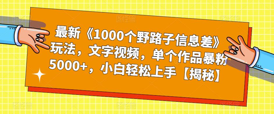 最新《1000个野路子信息差》玩法，文字视频，单个作品暴粉5000+，小白轻松上手【揭秘】-高清美女套图，你想要的都有。