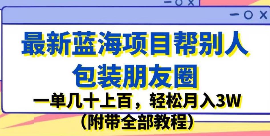 最新蓝海项目帮别人包装朋友圈，一单几十上百，轻松月入3W（附带全部教程）-高清美女套图，你想要的都有。