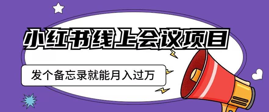 小红书线上会议项目,发一个备忘录笔记就能精准获客月入过万【揭秘】-高清美女套图,你想要的都有。