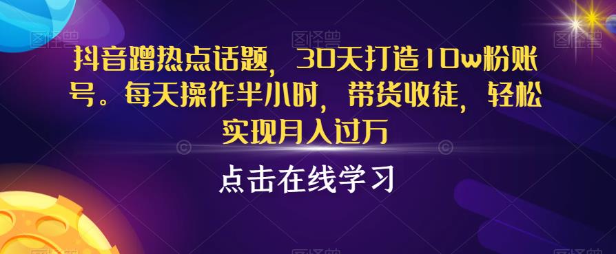 抖音蹭热点话题，30天打造10w粉账号，每天操作半小时，带货收徒，轻松实现月入过万【揭秘】-高清美女套图，你想要的都有。