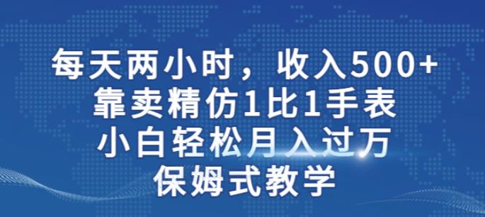 两小时，收入500+，靠卖精仿1比1手表，小白轻松月入过万！保姆式教学-高清美女套图，你想要的都有。