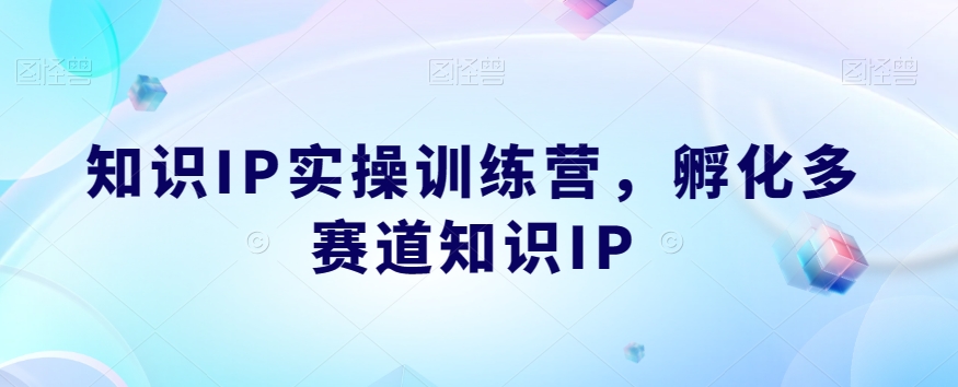 知识IP实操训练营,孵化多赛道知识IP-高清美女套图,你想要的都有。