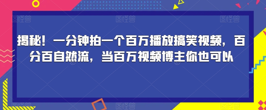 揭秘！一分钟拍一个百万播放搞笑视频，百分百自然流，当百万视频博主你也可以-高清美女套图，你想要的都有。