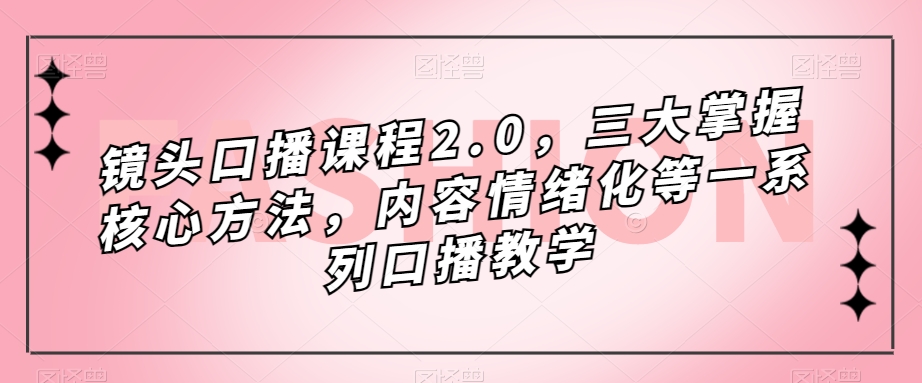 镜头口播课程2.0，三大掌握核心方法，内容情绪化等一系列口播教学-高清美女套图，你想要的都有。