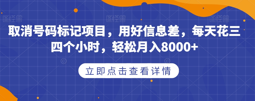 取消号码标记项目，用好信息差，每天花三四个小时，轻松月入8000+【揭秘】-高清美女套图，你想要的都有。