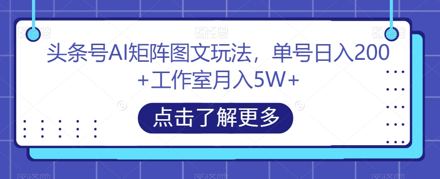 头条号AI矩阵图文玩法，单号日入200+工作室月入5W+【揭秘】-高清美女套图，你想要的都有。