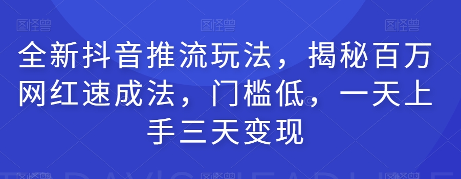 全新抖音推流玩法，揭秘百万网红速成法，门槛低，一天上手三天变现-高清美女套图，你想要的都有。