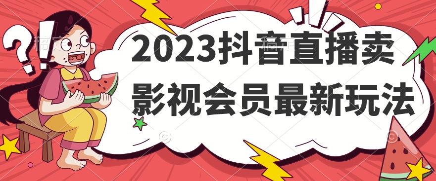 2023抖音直播卖影视会员最新玩法-高清美女套图,你想要的都有。