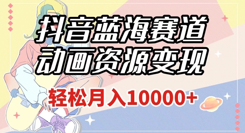 抖音蓝海赛道，动画资源变现，做的人少，轻松月入1w+（附1027G素材）【揭秘】-高清美女套图，你想要的都有。