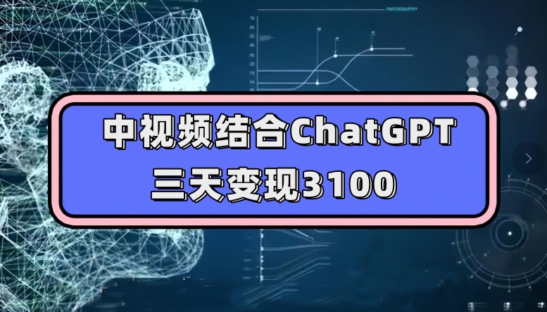 中视频结合ChatGPT，三天变现3100，人人可做玩法思路实操教学【揭秘】-高清美女套图，你想要的都有。
