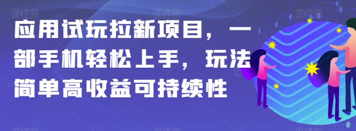 应用试玩拉新项目，一部手机轻松上手，玩法简单高收益可持续性【揭秘】-高清美女套图，你想要的都有。