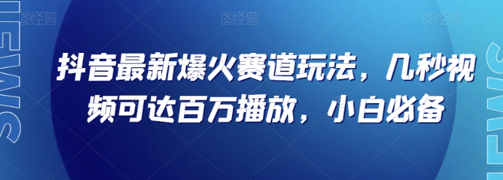 抖音最新爆火赛道玩法，几秒视频可达百万播放，小白必备（附素材）【揭秘】-高清美女套图，你想要的都有。