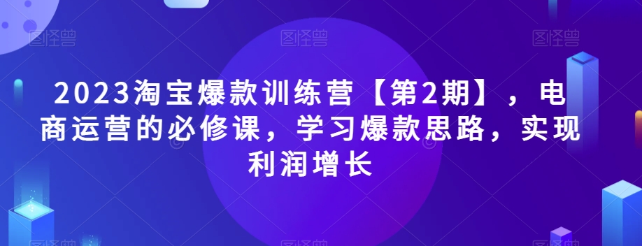 2023淘宝爆款训练营【第2期】，电商运营的必修课，学习爆款思路，实现利润增长-高清美女套图，你想要的都有。