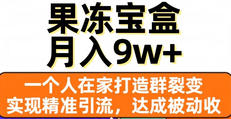 果冻宝盒，一个人在家打造群裂变，实现精准引流，达成被动收入，月入9w+-高清美女套图，你想要的都有。