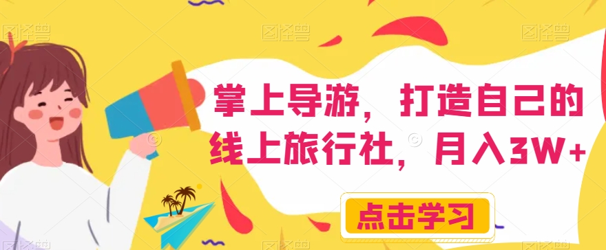 掌上导游，打造自己的线上旅行社，月入3W+【揭秘】-高清美女套图，你想要的都有。