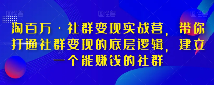 淘百万·社群变现实战营,带你打通社群变现的底层逻辑,建立一个能赚钱的社群-高清美女套图,你想要的都有。