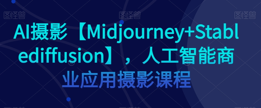 AI摄影【Midjourney+Stablediffusion】，人工智能商业应用摄影课程-高清美女套图，你想要的都有。