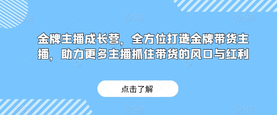 金牌主播成长营，全方位打造金牌带货主播，助力更多主播抓住带货的风口与红利-高清美女套图，你想要的都有。