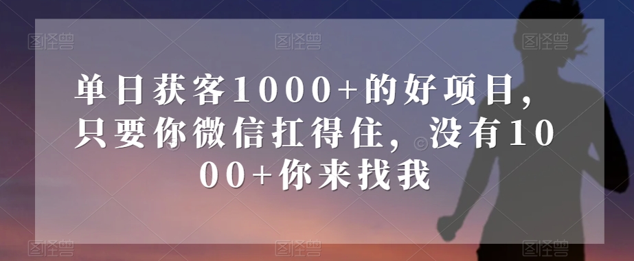 单日获客1000+的好项目，只要你微信扛得住，没有1000+你来找我【揭秘】-高清美女套图，你想要的都有。