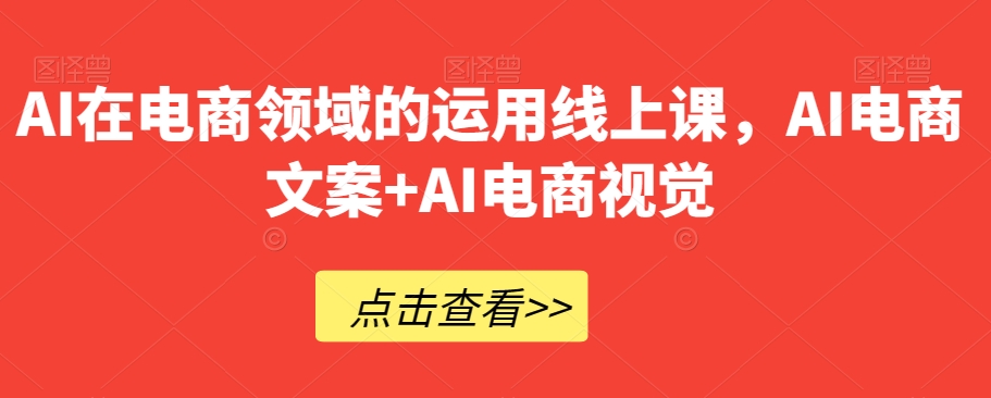 AI在电商领域的运用线上课，​AI电商文案+AI电商视觉-高清美女套图，你想要的都有。