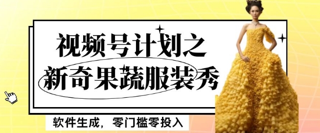 最新项目视频号计划之新奇果蔬服装秀，软件生成，零门槛零投入也可月入5000+【揭秘】-高清美女套图，你想要的都有。